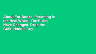 About For Books  Parenting in the Real World: The Rules Have Changed. Drop the Guilt. Handle Any