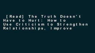 [Read] The Truth Doesn't Have to Hurt: How to Use Criticism to Strengthen Relationships, Improve