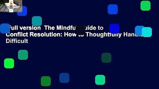 Full version  The Mindful Guide to Conflict Resolution: How to Thoughtfully Handle Difficult