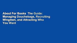 About For Books  The Guide: Managing Douchebags, Recruiting Wingmen, and Attracting Who You Want