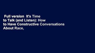 Full version  It's Time to Talk (and Listen): How to Have Constructive Conversations About Race,