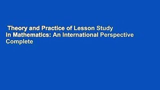 Theory and Practice of Lesson Study in Mathematics: An International Perspective Complete