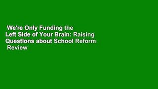 We're Only Funding the Left Side of Your Brain: Raising Questions about School Reform  Review