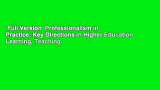 Full Version  Professionalism in Practice: Key Directions in Higher Education Learning, Teaching