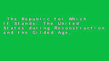 The Republic for Which It Stands: The United States during Reconstruction and the Gilded Age,
