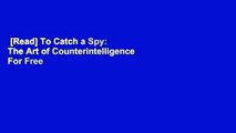[Read] To Catch a Spy: The Art of Counterintelligence  For Free