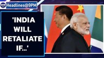 India-China tensions: India fully prepared, will retaliate say sources | Oneindia News