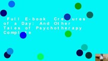 Full E-book  Creatures of a Day: And Other Tales of Psychotherapy Complete