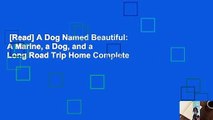 [Read] A Dog Named Beautiful: A Marine, a Dog, and a Long Road Trip Home Complete