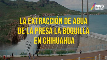 La extracción de agua de la Presa "La Boquilla" en Chihuahua