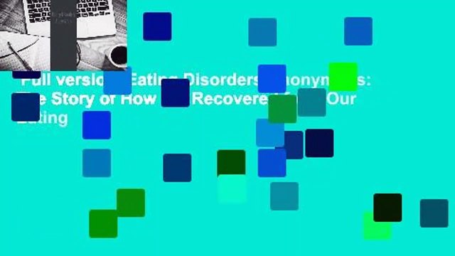 Full version Eating Disorders Anonymous: The Story of How We Recovered from Our Eating