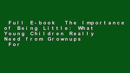 Full E-book  The Importance of Being Little: What Young Children Really Need from Grownups  For