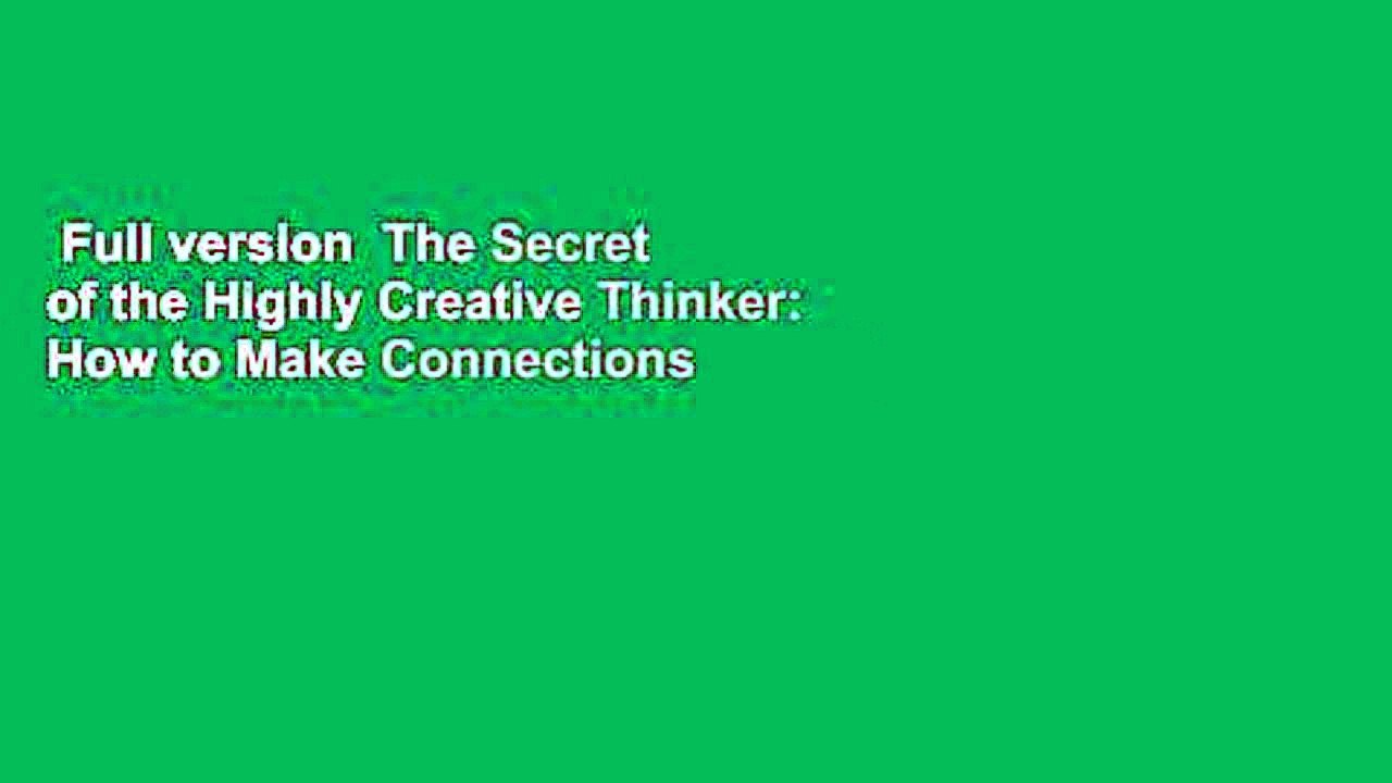 Full version  The Secret of the Highly Creative Thinker: How to Make Connections Others Don't