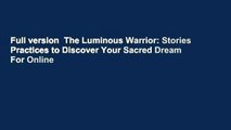 Full version  The Luminous Warrior: Stories  Practices to Discover Your Sacred Dream  For Online