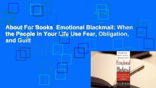 About For Books  Emotional Blackmail: When the People in Your Life Use Fear, Obligation, and Guilt