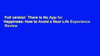 Full version  There Is No App for Happiness: How to Avoid a Near-Life Experience  Review