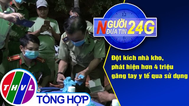 Người đưa tin 24G (18g30 ngày 8/9/2020) - Phát hiện kho hàng chứa hơn 4 triệu găng tay y tế đã qua sử dụng, nhái nhãn hiệu