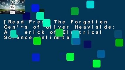 [Read Free] The Forgotten Genius of Oliver Heaviside: A Maverick of Electrical Science unlimite