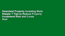 Downlaod Property Investing Made Simple: 7 Tips to Reduce Property Investment Risk and Create Real