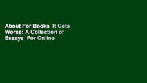 About For Books  It Gets Worse: A Collection of Essays  For Online