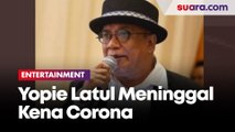 Keluarga Benarkan Yopie Latul Meninggal Karena Virus Corona