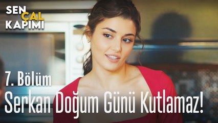 Serkan doğum günü kutlamaz - Sen Çal Kapımı 7. Bölüm