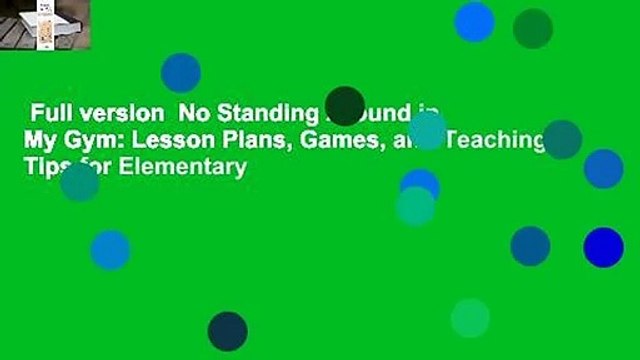 Full version No Standing Around in My Gym: Lesson Plans, Games, and Teaching Tips for Elementary