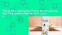 Full version  Reinventing Project-Based Learning, Your Field Guide to Real-World Projects in