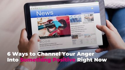 6 Ways to Channel Your Anger Into Something Positive Right Now