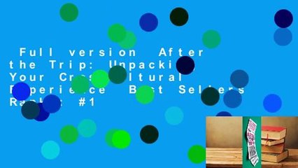 Full version  After the Trip: Unpacking Your Crosscultural Experience  Best Sellers Rank : #1