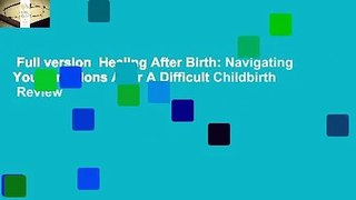 Full version  Healing After Birth: Navigating Your Emotions After A Difficult Childbirth  Review