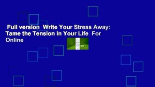 Full version  Write Your Stress Away: Tame the Tension in Your Life  For Online