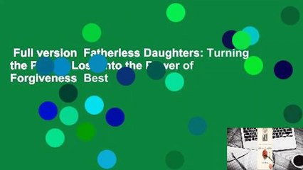 Full version  Fatherless Daughters: Turning the Pain of Loss into the Power of Forgiveness  Best