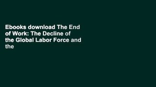 Ebooks download The End of Work: The Decline of the Global Labor Force and the Dawn of the