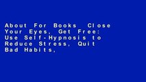 About For Books  Close Your Eyes, Get Free: Use Self-Hypnosis to Reduce Stress, Quit Bad Habits,
