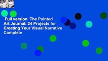 Full version  The Painted Art Journal: 24 Projects for Creating Your Visual Narrative Complete