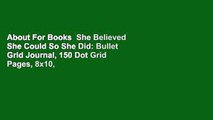 About For Books  She Believed She Could So She Did: Bullet Grid Journal, 150 Dot Grid Pages, 8x10,