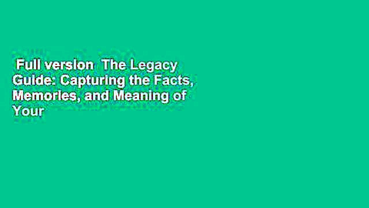 Full version  The Legacy Guide: Capturing the Facts, Memories, and Meaning of Your Life  For