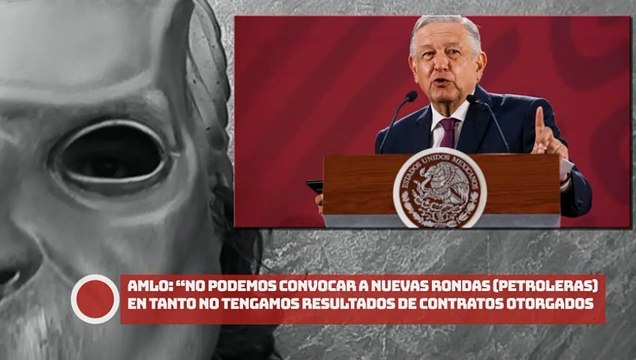 AMLO advierte “no podemos convocar a nuevas rondas (petroleras) en tanto no tengamos resultados de los contratos que se otorgaron”