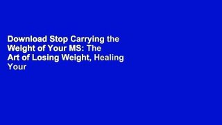 Download Stop Carrying the Weight of Your MS: The Art of Losing Weight, Healing Your Body, and