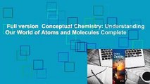 Full version  Conceptual Chemistry: Understanding Our World of Atoms and Molecules Complete