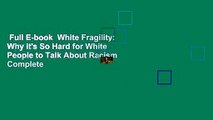 Full E-book  White Fragility: Why It's So Hard for White People to Talk About Racism Complete
