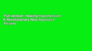 Full version  Healing Hypertension: A Revolutionary New Approach  Review