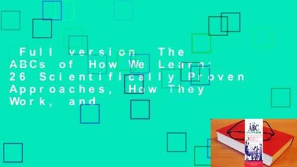 Full version  The ABCs of How We Learn: 26 Scientifically Proven Approaches, How They Work, and