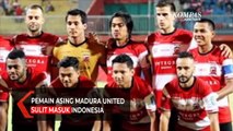 Pemain Asing Madura United Sulit Masuk Indonesia