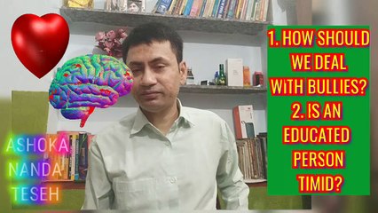 1. HOW SHOULD WE DEAL BULLIES?   2. IS  AN EDUCATED PERSON TIMID?