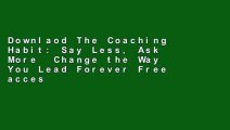 Downlaod The Coaching Habit: Say Less, Ask More  Change the Way You Lead Forever Free acces