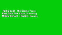 Full E-book  The Drama Years: Real Girls Talk About Surviving Middle School -- Bullies, Brands,