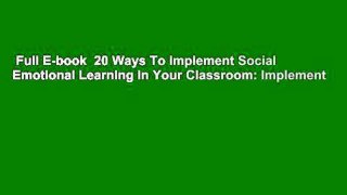 Full E-book  20 Ways To Implement Social Emotional Learning In Your Classroom: Implement