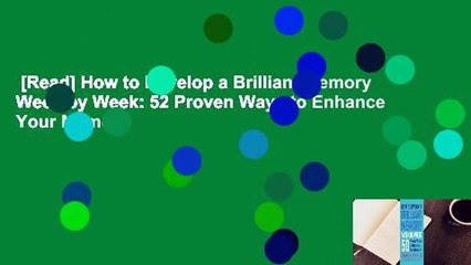 [Read] How to Develop a Brilliant Memory Week by Week: 52 Proven Ways to Enhance Your Memory